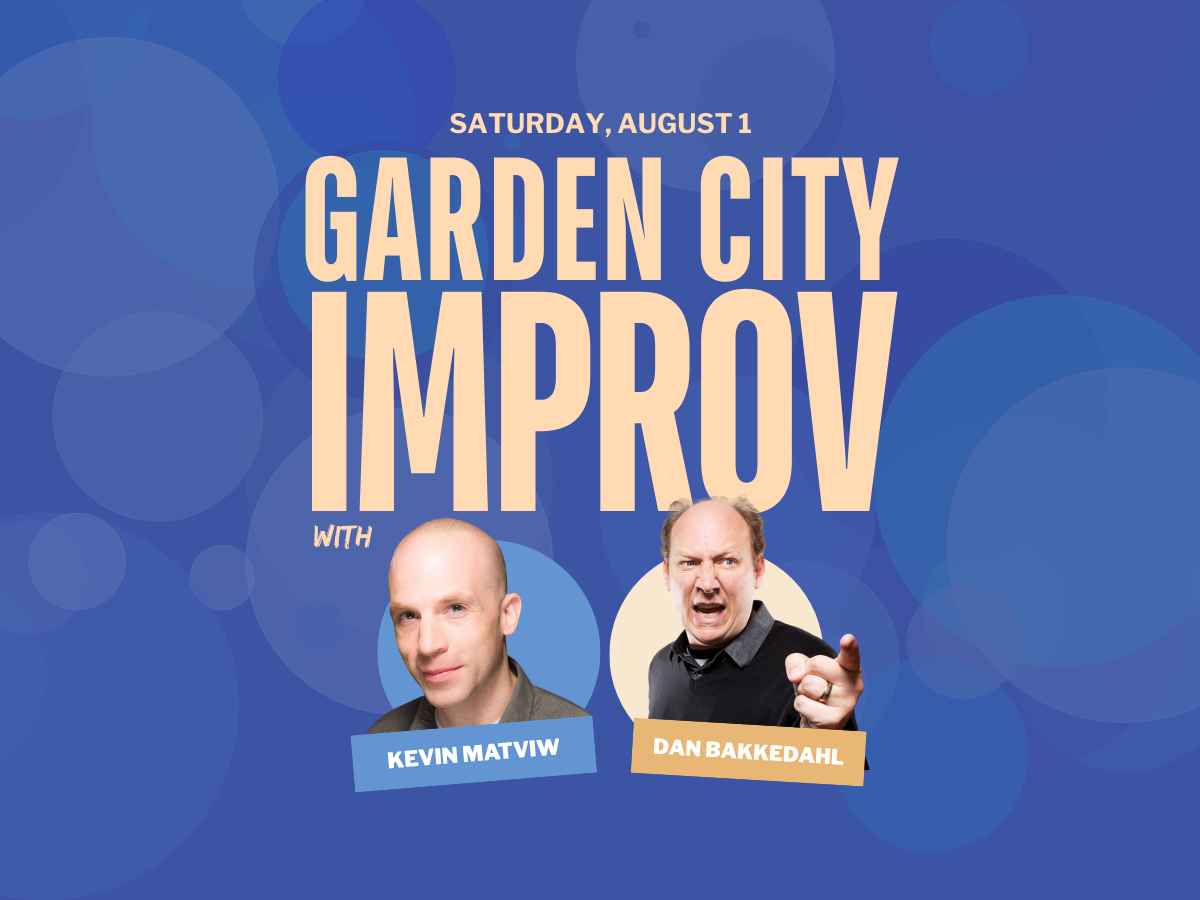 Garden City Improv with Dan Bakkedahl and Kevin Matviw